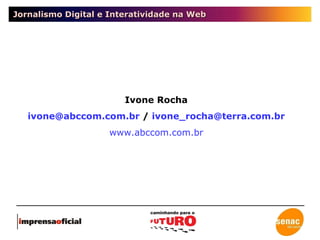 Jornalismo Digital e Interatividade na Web Ivone Rocha [email_address]  /  [email_address] www.abccom.com.br 