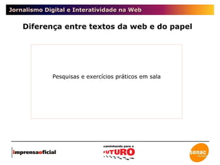 Jornalismo Digital e Interatividade na Web Diferença entre textos da web e do papel Pesquisas e exercícios práticos em sala 