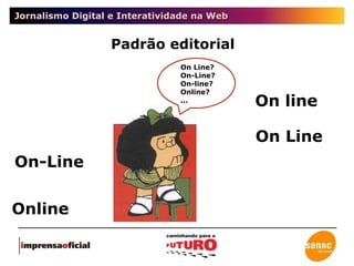 Jornalismo Digital e Interatividade na Web Padrão editorial On-Line On Line? On-Line? On-line? Online? ... On line Online On Line 