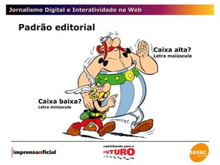 Jornalismo Digital e Interatividade na Web Padrão editorial Caixa alta? Letra maiúscula Caixa baixa? Letra minúscula  