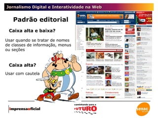 Jornalismo Digital e Interatividade na Web Padrão editorial Caixa alta e baixa?  Caixa alta?  Usar com cautela Usar quando se tratar de nomes de classes de informação, menus ou seções 