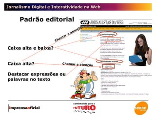 Jornalismo Digital e Interatividade na Web Padrão editorial Caixa alta e baixa? Caixa alta? Destacar expressões ou palavras no texto Chamar a atenção Chamar a atenção 