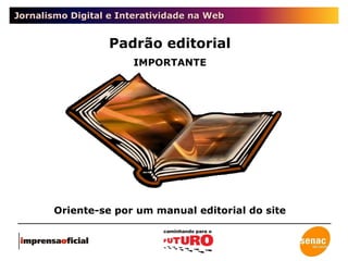 Jornalismo Digital e Interatividade na Web Padrão editorial IMPORTANTE Oriente-se por um manual editorial do site 