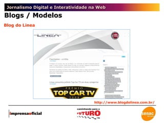 Jornalismo Digital e Interatividade na Web Blog do Linea Blogs / Modelos http://www.blogdolinea.com.br/ 