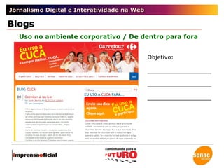 Jornalismo Digital e Interatividade na Web Uso no ambiente corporativo / De dentro para fora Blogs Objetivo: __________________ __________________ __________________ 