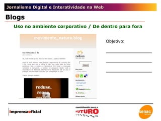 Jornalismo Digital e Interatividade na Web Uso no ambiente corporativo / De dentro para fora Blogs Objetivo: __________________ __________________ __________________ 