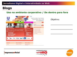 Jornalismo Digital e Interatividade na Web Uso no ambiente corporativo / De dentro para fora Blogs Objetivo: __________________ __________________ __________________ 