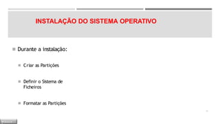 INSTALAÇÃO DO SISTEMA OPERATIVO
◾ Durante a instalação:
◾ Criar as Partições
◾ Definir o Sistema de
Ficheiros
◾ Formatar as Partições
10
M Ó D U L O
 