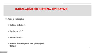 INSTALAÇÃO DO SISTEMA OPERATIVO
◾ Após a instalação:
◾ Instalar os Drivers
◾ Configurar o S.O.
◾ Actualizar o S.O.
◾ Fazer a manutenção do S.O. (ao longo do
tempo)
11
M Ó D U L O
 