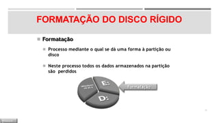 FORMATAÇÃO DO DISCO RÍGIDO
◾ Formatação
◾ Processo mediante o qual se dá uma forma à partição ou
disco
◾ Neste processo todos os dados armazenados na partição
são perdidos
Formatação
34
M Ó D U L O
 