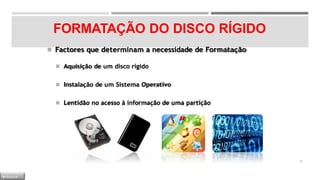 FORMATAÇÃO DO DISCO RÍGIDO
◾ Factores que determinam a necessidade de Formatação
◾ Aquisição de um disco rígido
◾ Instalação de um Sistema Operativo
◾ Lentidão no acesso à informação de uma partição
38
M Ó D U L O
 