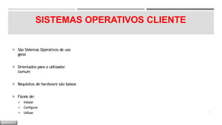 SISTEMAS OPERATIVOS CLIENTE
◾ São Sistemas Operativos de uso
geral
◾ Orientados para o utilizador
comum
◾ Requisitos de hardware são baixos
◾ Fáceis de:
◾ Instalar
◾ Configurar
◾ Utilizar 4
M Ó D U L O
 