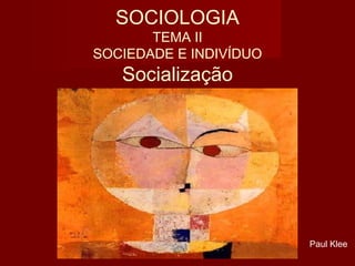 SOCIOLOGIA

TEMA II
SOCIEDADE E INDIVÍDUO

Socialização

Paul Klee

 