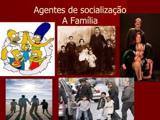 Agentes de socialização A Família 