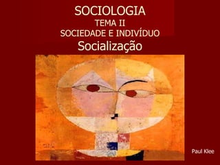 SOCIOLOGIA TEMA II SOCIEDADE E INDIVÍDUO Socialização Paul Klee 