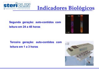 Indicadores Biológicos
Segunda geração: auto-contidos com
leitura em 24 a 48 horas
Terceira geração: auto-contidos com
leitura em 1 a 3 horas
 