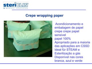 Multiple packagesCrepe wrapping paper
Acondicionamento e
embalagem de papel
crepe crepe papel
sensível
papel 100%
Apropriado para a maioria
das aplicações em CSSD
Ideal für STEAM e
Esterilização a gás
Disponível nas cores
branca, azul e verde
 