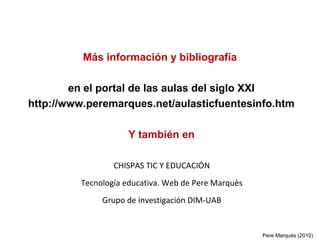 Más información y bibliografía
en el portal de las aulas del siglo XXI
http://www.peremarques.net/aulasticfuentesinfo.htm
...