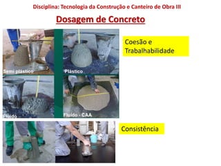 Disciplina: Tecnologia da Construção e Canteiro de Obra III
Dosagem de Concreto
Coesão e
Trabalhabilidade
Consistência
 