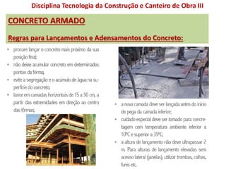 CONCRETO ARMADO
Regras para Lançamentos e Adensamentos do Concreto:
Disciplina Tecnologia da Construção e Canteiro de Obra III
 