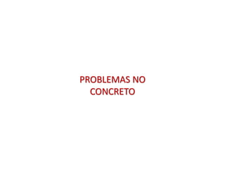 PROBLEMAS NO
CONCRETO
 