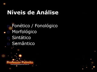 Níveis de Análise
□ Fonético / Fonológico
□ Morfológico
□ Sintático
□ Semântico
 