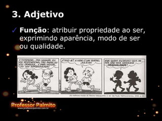 3. Adjetivo
✓ Função: atribuir propriedade ao ser,
exprimindo aparência, modo de ser
ou qualidade.
 
