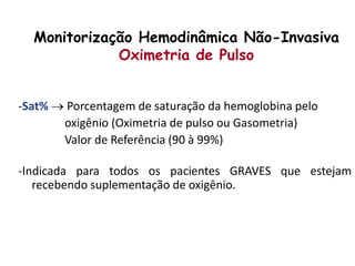 Monitorização Hemodinâmica Não-Invasiva
Oximetria de Pulso
-Sat%  Porcentagem de saturação da hemoglobina pelo
oxigênio (...