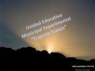 Unidad Educativa  Municipal Experimental  “Eugenio Espejo” Bertha Chimbo 