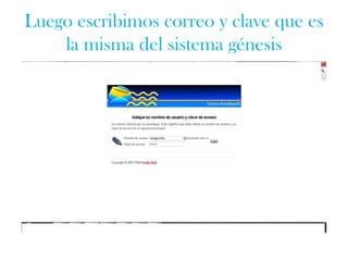 Luego escribimos correo y clave que es
    la misma del sistema génesis
 