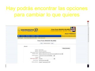 Hay podrás encontrar las opciones
   para cambiar lo que quieres
 