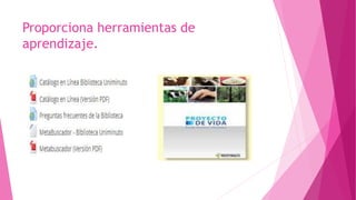 Proporciona herramientas de
aprendizaje.