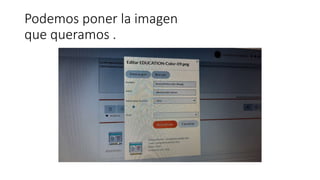 Podemos poner la imagen
que queramos .
 