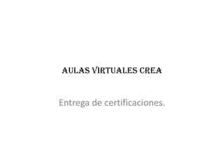 AULAS VIRTUALES CREA


Entrega de certificaciones.
 