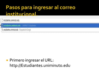    Primero ingresar el URL:
    http://Estudiantes.uniminuto.edu
 