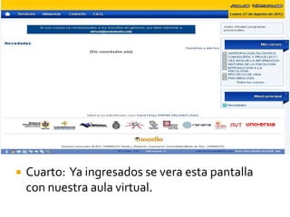    Cuarto: Ya ingresados se vera esta pantalla
    con nuestra aula virtual.
 