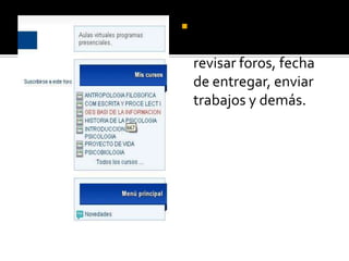    Quinto: Seleccionar
    la clase deseada para
    revisar foros, fecha
    de entregar, enviar
    trabajos y demás.
 
