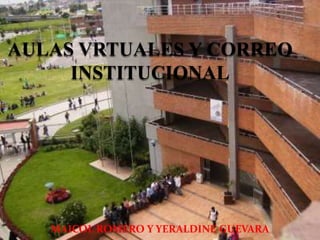 AULAS VRTUALES Y CORREO
     INSTITUCIONAL




   MAICOL ROMERO Y YERALDINE GUEVARA
 