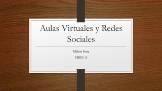 Aulas Virtuales y Redes
Sociales
Milton Sosa
1BGU A
 