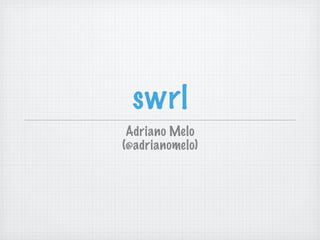 swrl
 Adriano Melo
(@adrianomelo)
 