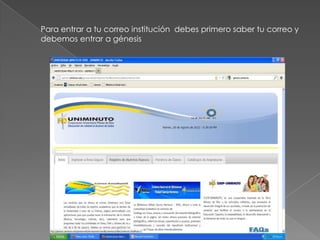 Para entrar a tu correo institución debes primero saber tu correo y
debemos entrar a génesis
 