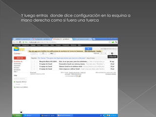 Y luego entras donde dice configuración en la esquina a
mano derecha como si fuera una tuerca
 