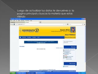 Luego de actualizar tus datos te devuelves a la
pagina principal y buscas la materia que estas
viendo
 