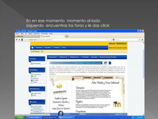 En en ese momento momento al lado
izquierdo encuentras los foros y le das click
 