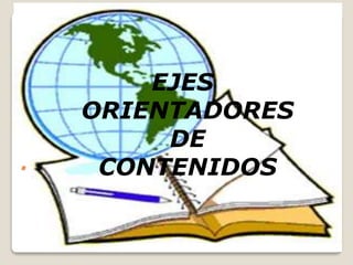 .
EJES
ORIENTADORES
DE
CONTENIDOS
 