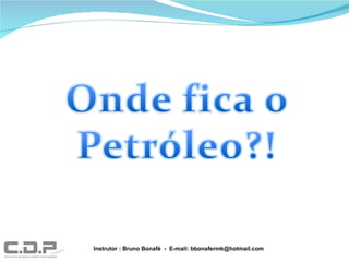 Instrutor : Bruno Bonafé  -  E-mail: bbonafermk@hotmail.com 