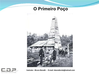 O Primeiro Poço Instrutor : Bruno Bonafé  -  E-mail: bbonafermk@hotmail.com 
