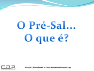 Instrutor : Bruno Bonafé  -  E-mail: bbonafermk@hotmail.com 
