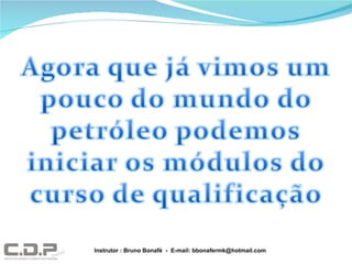 Instrutor : Bruno Bonafé  -  E-mail: bbonafermk@hotmail.com 