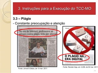 3. Instruções para a Execução do TCC-MO 3.3 – Plágio  - Constante preocupação e atenção Fonte: Revista Veja, ed. 2.206, de 02 mar. 2011 Fonte: Jornal O Globo, de 13 mar. 2011 